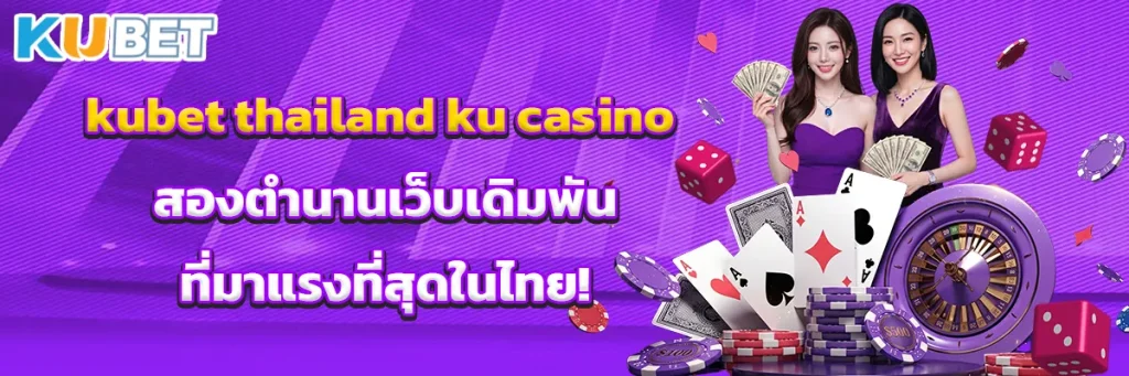 kubet thailand ku casino สองตำนานเว็บเดิมพันที่มาแรงที่สุดในไทย!